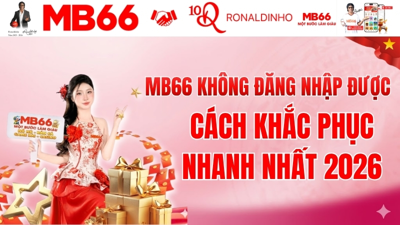 MB66 Không Đăng Nhập Được - Cách Khắc Phục Nhanh Nhất 2026